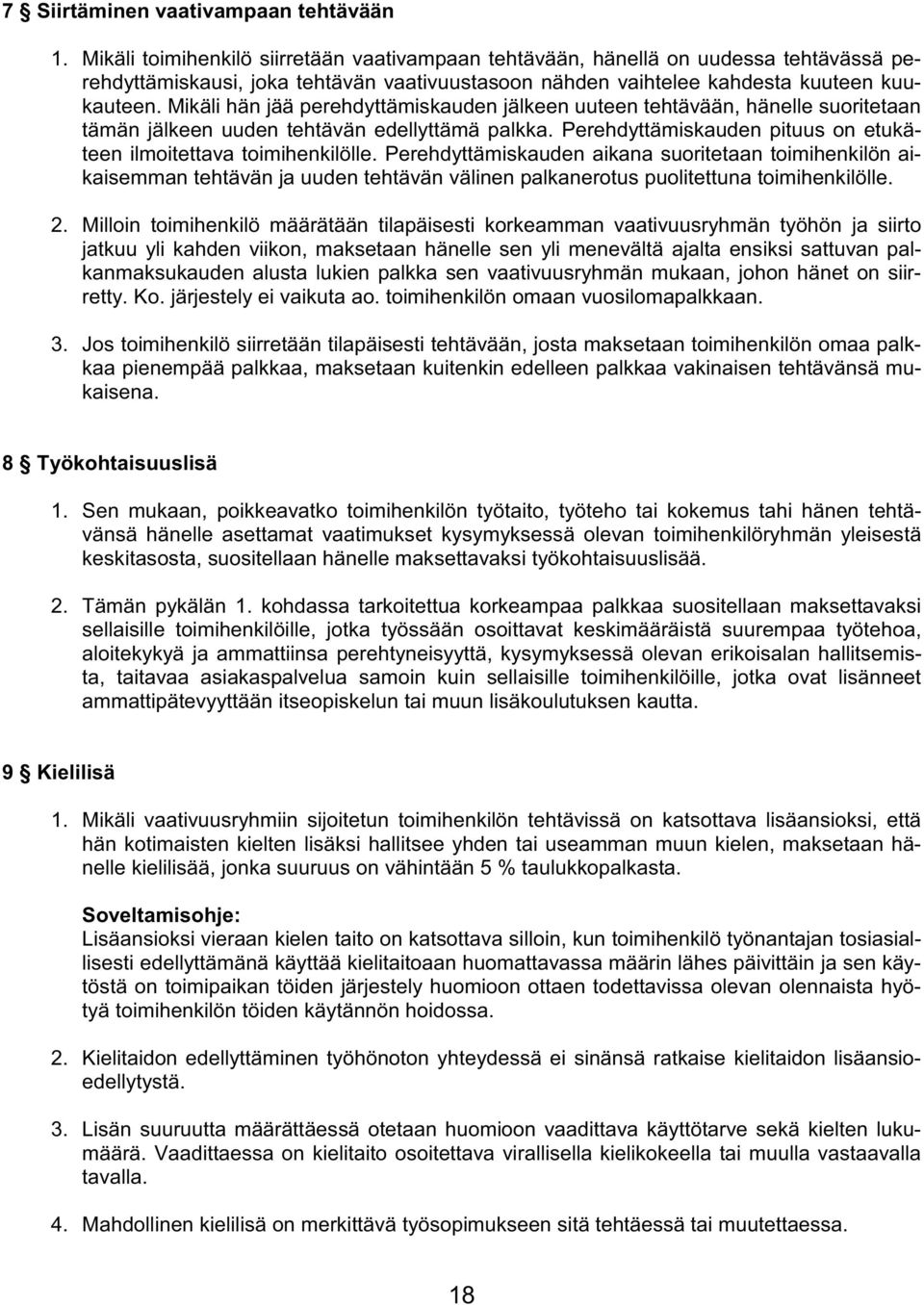 Mikäli hän jää perehdyttämiskauden jälkeen uuteen tehtävään, hänelle suoritetaan tämän jälkeen uuden tehtävän edellyttämä palkka. Perehdyttämiskauden pituus on etukäteen ilmoitettava toimihenkilölle.