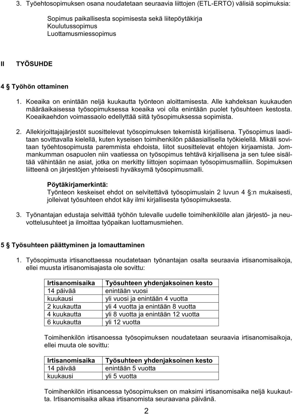 Koeaikaehdon voimassaolo edellyttää siitä työsopimuksessa sopimista. 2. Allekirjoittajajärjestöt suosittelevat työsopimuksen tekemistä kirjallisena.