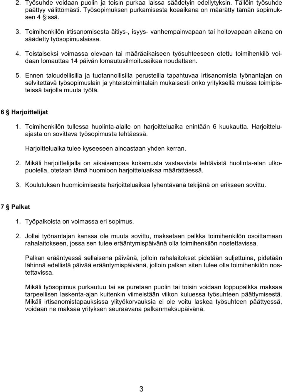 Toistaiseksi voimassa olevaan tai määräaikaiseen työsuhteeseen otettu toimihenkilö voidaan lomauttaa 14 päivän lomautusilmoitusaikaa noudattaen. 5.