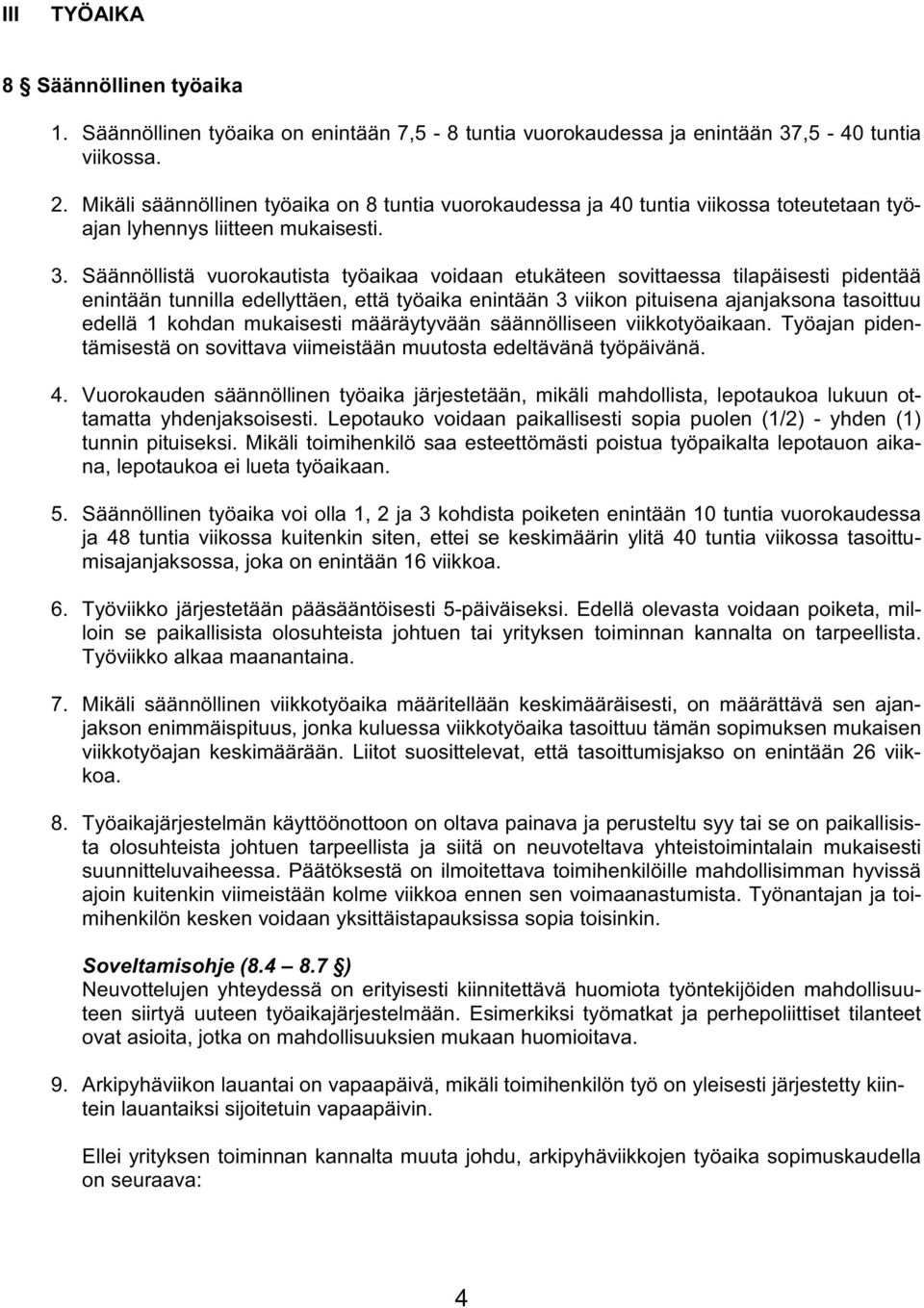 Säännöllistä vuorokautista työaikaa voidaan etukäteen sovittaessa tilapäisesti pidentää enintään tunnilla edellyttäen, että työaika enintään 3 viikon pituisena ajanjaksona tasoittuu edellä 1 kohdan