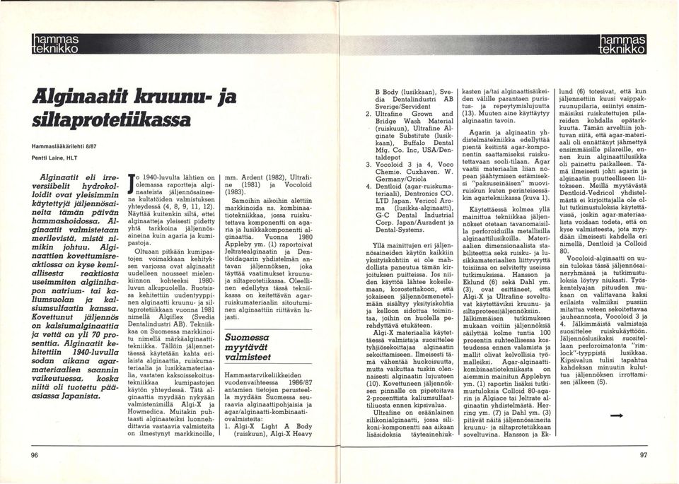 Alginaattien kovettumisreaktiossa on kyse kemiallisesta reaktiosta useimmiten algiinihapon natrium- tai kaliumsuolan ja kalsiumsulfaatin kanssa.