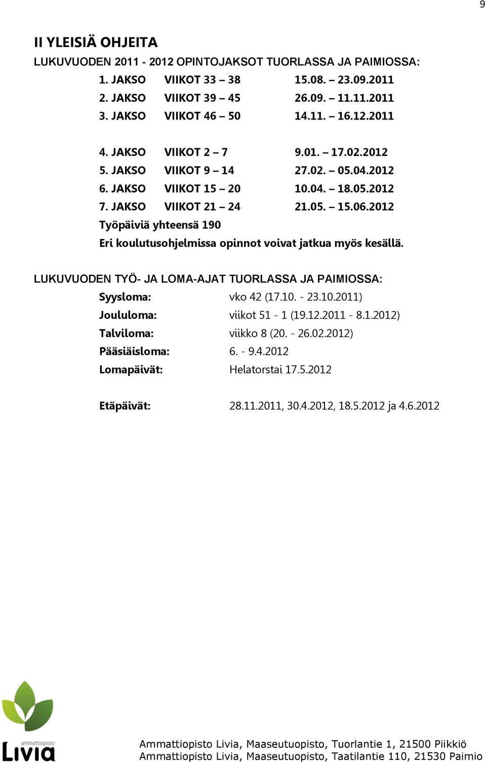 2012 Työpäiviä yhteensä 190 Eri koulutusohjelmissa opinnot voivat jatkua myös kesällä. LUKUVUODEN TYÖ- JA LOMA-AJAT TUORLASSA JA PAIMIOSSA: Syysloma: vko 42 (17.10.