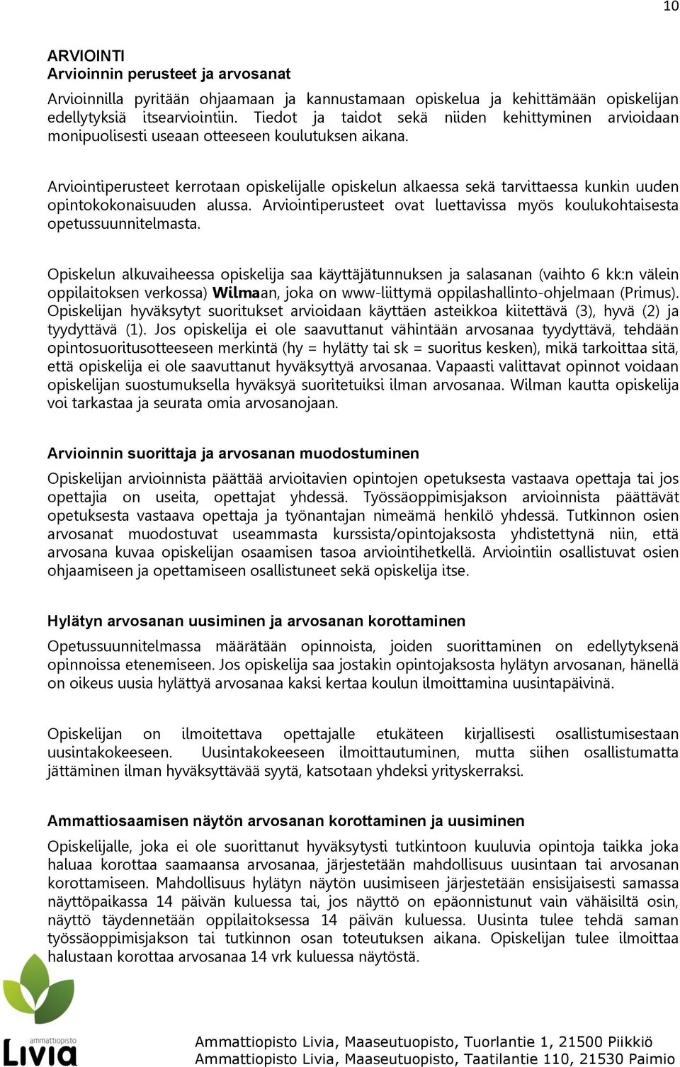 Arviointiperusteet kerrotaan opiskelijalle opiskelun alkaessa sekä tarvittaessa kunkin uuden opintokokonaisuuden alussa. Arviointiperusteet ovat luettavissa myös koulukohtaisesta opetussuunnitelmasta.