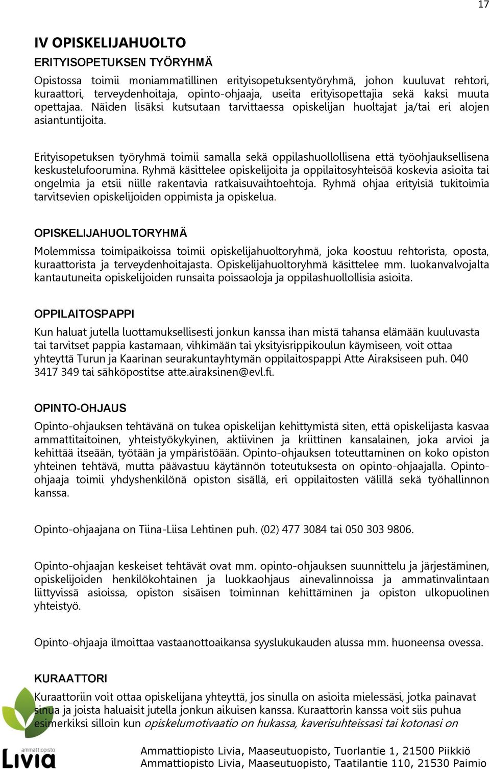 Erityisopetuksen työryhmä toimii samalla sekä oppilashuollollisena että työohjauksellisena keskustelufoorumina.