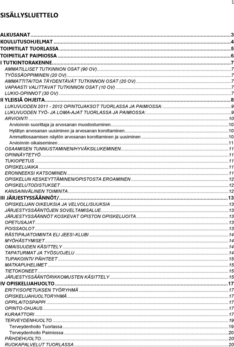 .. 8 LUKUVUODEN 2011-2012 OPINTOJAKSOT TUORLASSA JA PAIMIOSSA:... 9 LUKUVUODEN TYÖ- JA LOMA-AJAT TUORLASSA JA PAIMIOSSA:... 9 ARVIOINTI... 10 Arvioinnin suorittaja ja arvosanan muodostuminen.