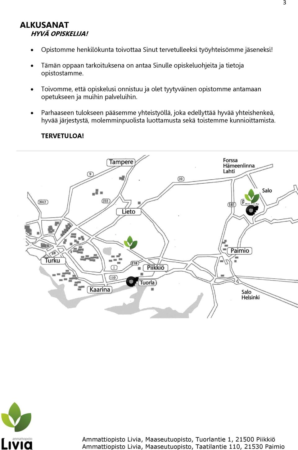 Toivomme, että opiskelusi onnistuu ja olet tyytyväinen opistomme antamaan opetukseen ja muihin palveluihin.