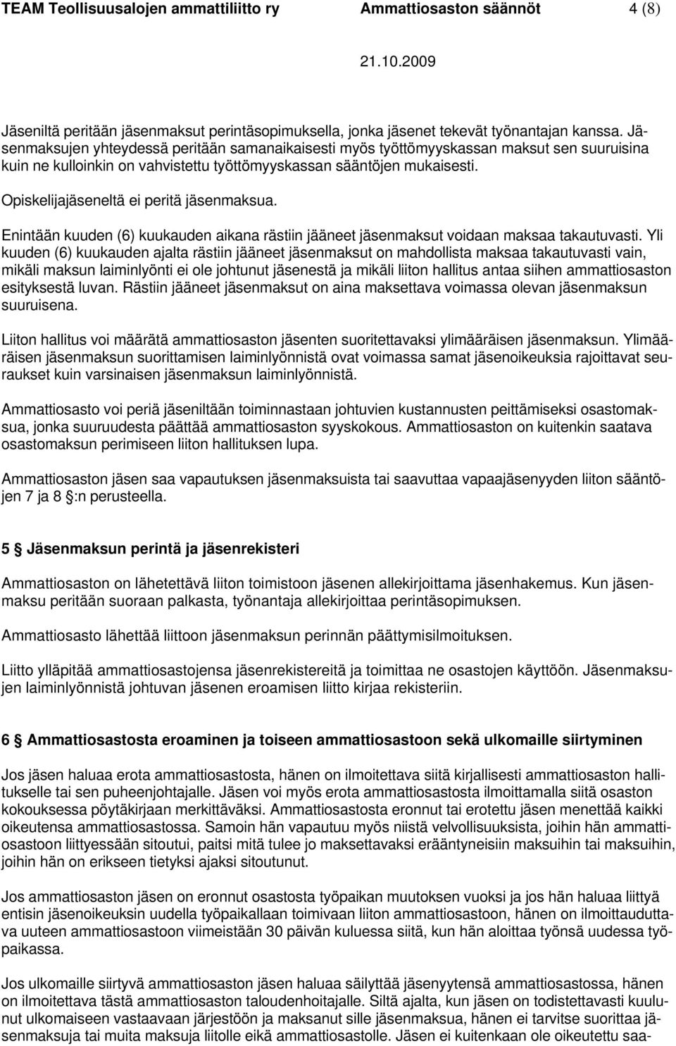 Opiskelijajäseneltä ei peritä jäsenmaksua. Enintään kuuden (6) kuukauden aikana rästiin jääneet jäsenmaksut voidaan maksaa takautuvasti.
