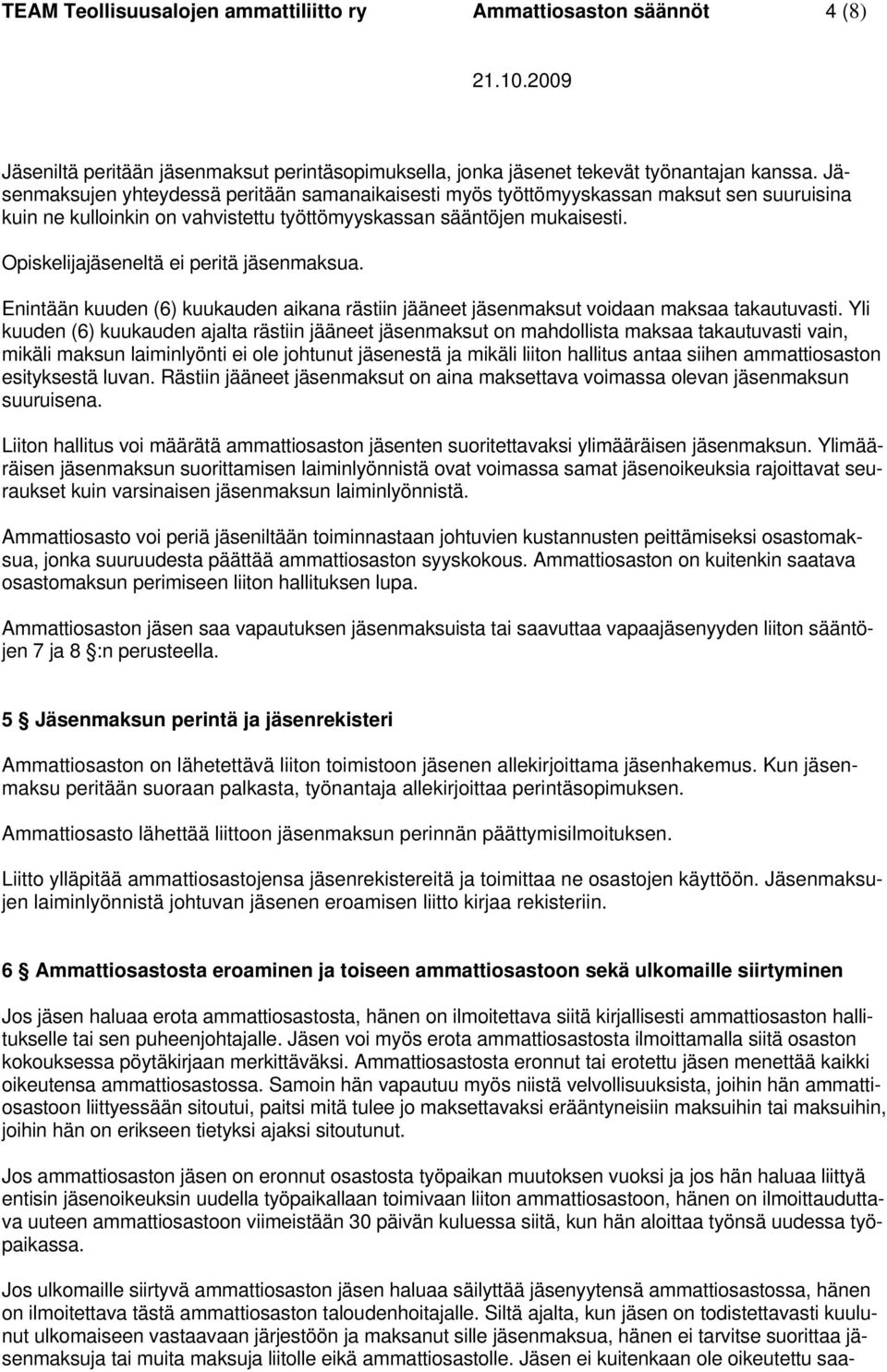 Opiskelijajäseneltä ei peritä jäsenmaksua. Enintään kuuden (6) kuukauden aikana rästiin jääneet jäsenmaksut voidaan maksaa takautuvasti.