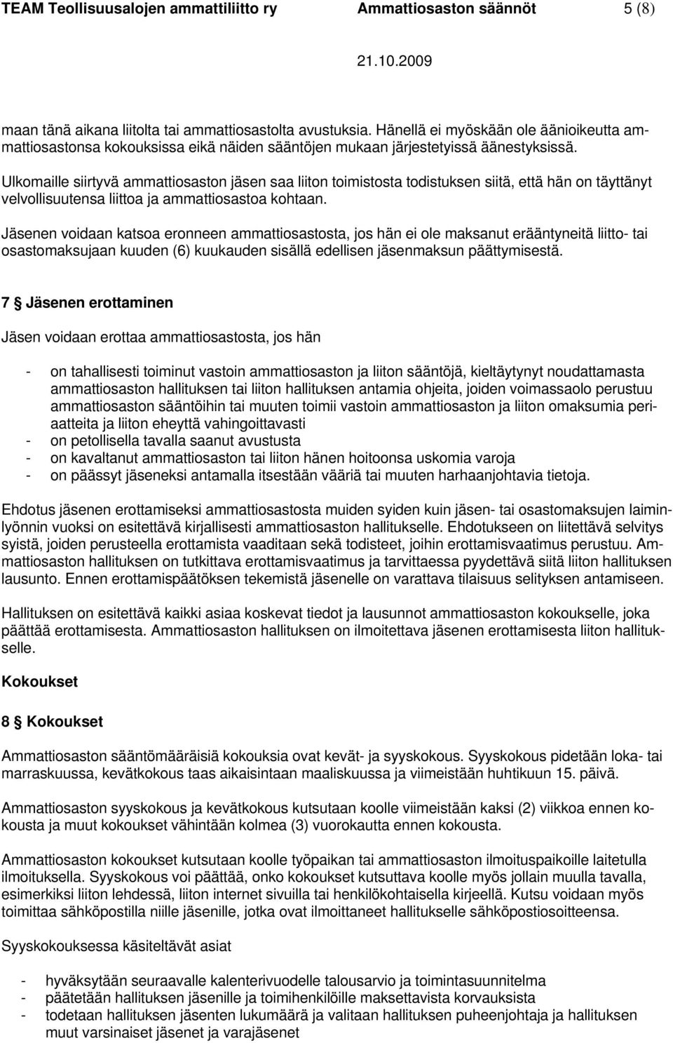 Ulkomaille siirtyvä ammattiosaston jäsen saa liiton toimistosta todistuksen siitä, että hän on täyttänyt velvollisuutensa liittoa ja ammattiosastoa kohtaan.