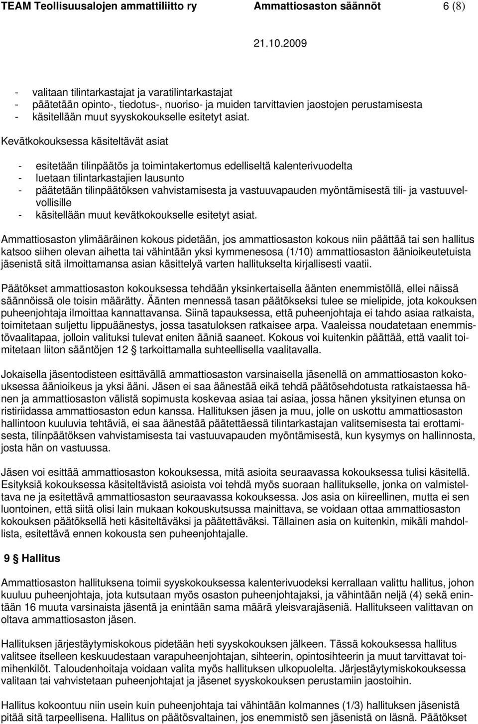 Kevätkokouksessa käsiteltävät asiat - esitetään tilinpäätös ja toimintakertomus edelliseltä kalenterivuodelta - luetaan tilintarkastajien lausunto - päätetään tilinpäätöksen vahvistamisesta ja