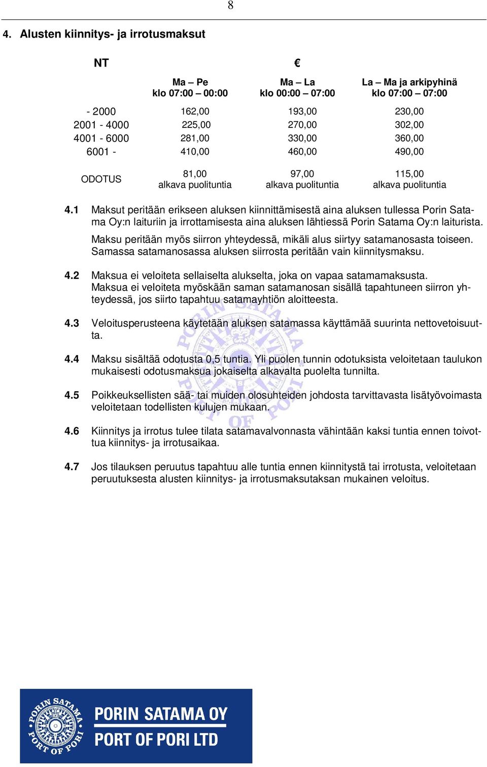 1 Maksut peritään erikseen aluksen kiinnittämisestä aina aluksen tullessa Porin Satama Oy:n laituriin ja irrottamisesta aina aluksen lähtiessä Porin Satama Oy:n laiturista.