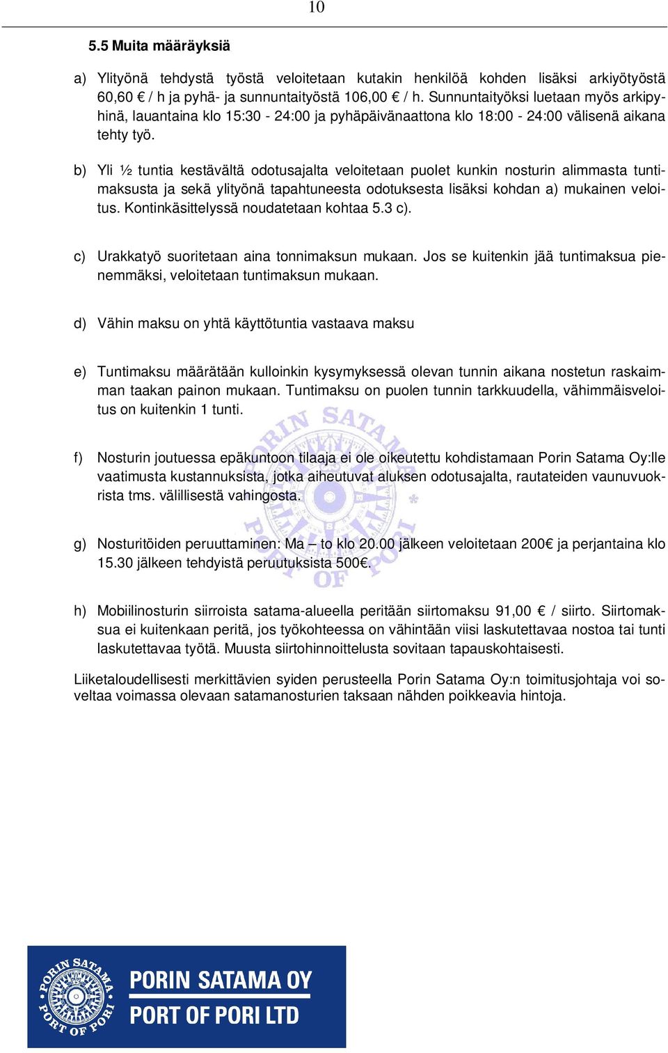 b) Yli ½ tuntia kestävältä odotusajalta veloitetaan puolet kunkin nosturin alimmasta tuntimaksusta ja sekä ylityönä tapahtuneesta odotuksesta lisäksi kohdan a) mukainen veloitus.