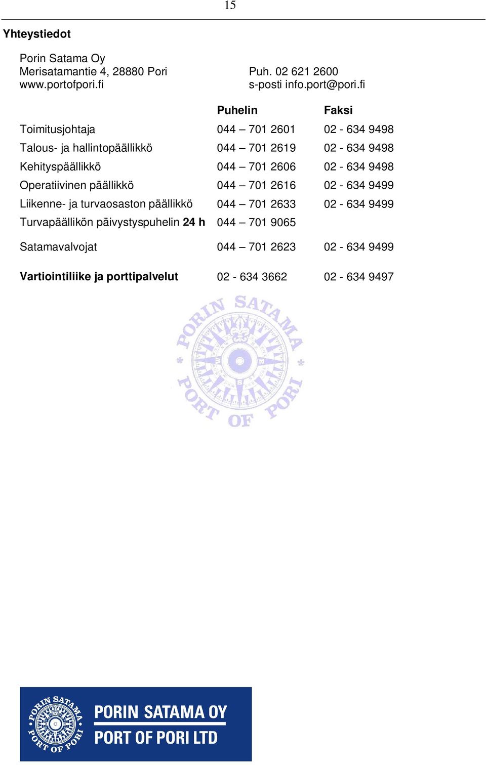 701 2606 02-634 9498 Operatiivinen päällikkö 044 701 2616 02-634 9499 Liikenne- ja turvaosaston päällikkö 044 701 2633 02-634 9499