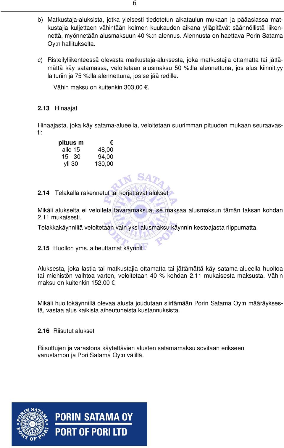 c) Risteilyliikenteessä olevasta matkustaja-aluksesta, joka matkustajia ottamatta tai jättämättä käy satamassa, veloitetaan alusmaksu 50 %:lla alennettuna, jos alus kiinnittyy laituriin ja 75 %:lla