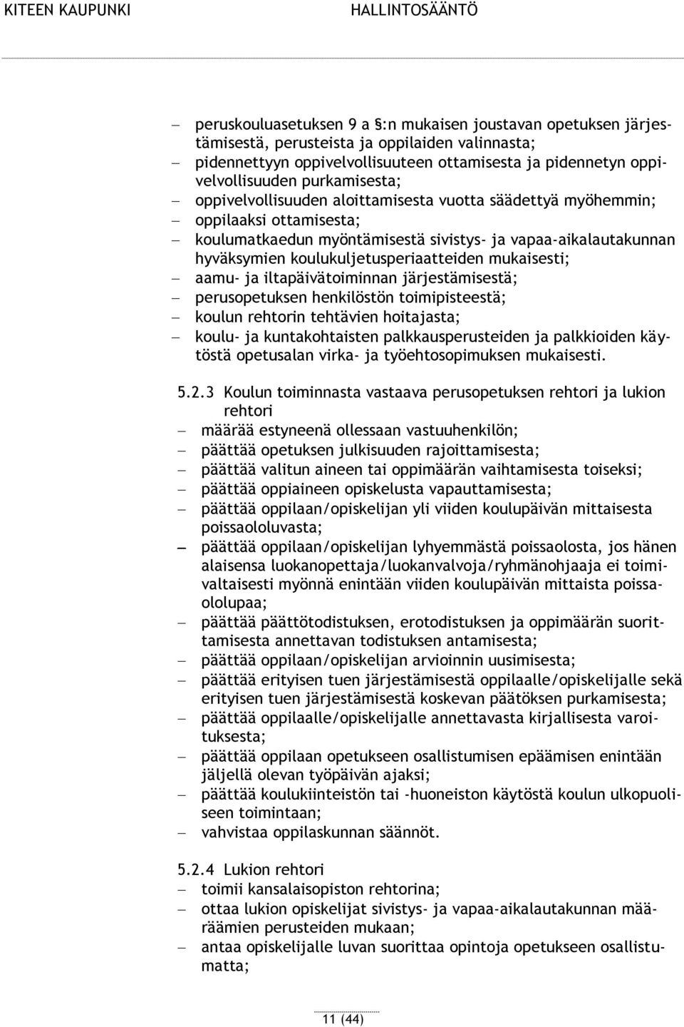 koulukuljetusperiaatteiden mukaisesti; aamu- ja iltapäivätoiminnan järjestämisestä; perusopetuksen henkilöstön toimipisteestä; koulun rehtorin tehtävien hoitajasta; koulu- ja kuntakohtaisten