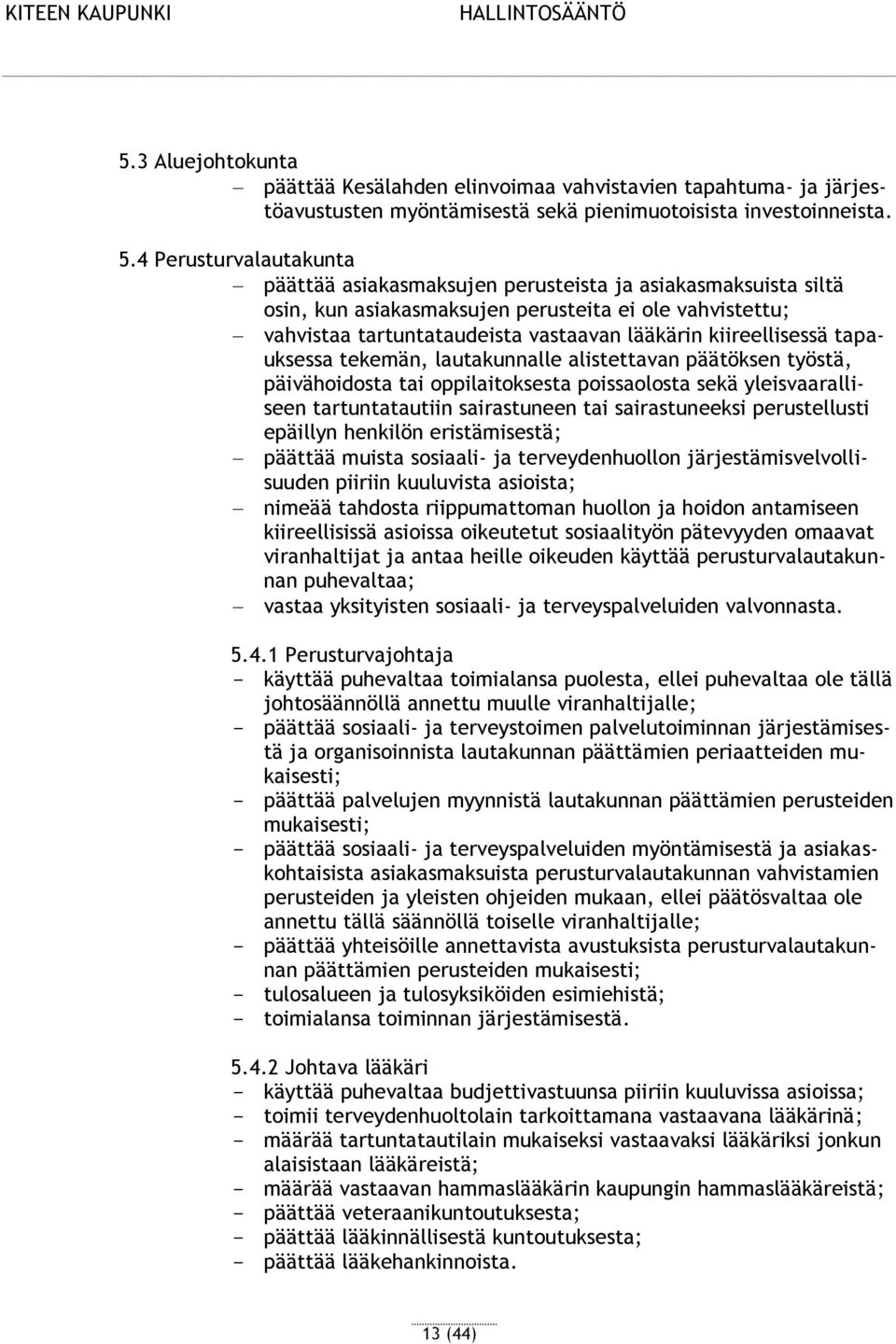 kiireellisessä tapauksessa tekemän, lautakunnalle alistettavan päätöksen työstä, päivähoidosta tai oppilaitoksesta poissaolosta sekä yleisvaaralliseen tartuntatautiin sairastuneen tai sairastuneeksi