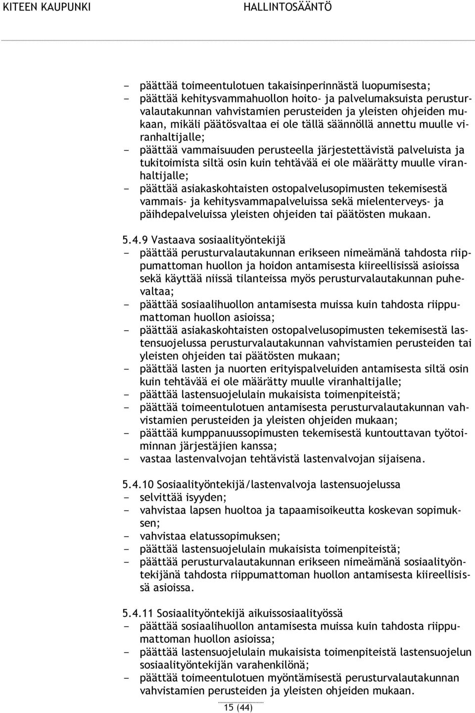 viranhaltijalle; - päättää asiakaskohtaisten ostopalvelusopimusten tekemisestä vammais- ja kehitysvammapalveluissa sekä mielenterveys- ja päihdepalveluissa yleisten ohjeiden tai päätösten mukaan. 5.4.