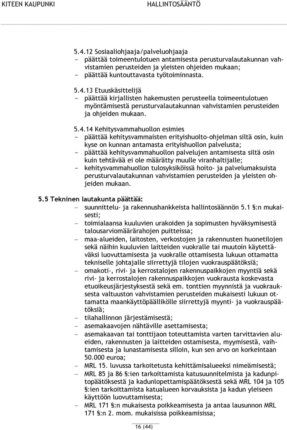 antamisesta siltä osin kuin tehtävää ei ole määrätty muulle viranhaltijalle; - kehitysvammahuollon tulosyksiköissä hoito- ja palvelumaksuista perusturvalautakunnan vahvistamien perusteiden ja