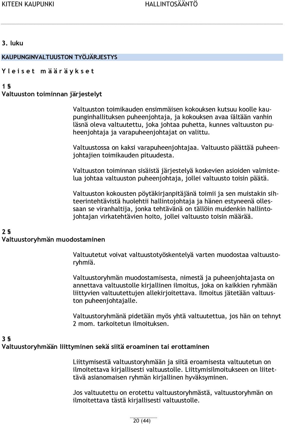 Valtuustossa on kaksi varapuheenjohtajaa. Valtuusto päättää puheenjohtajien toimikauden pituudesta.