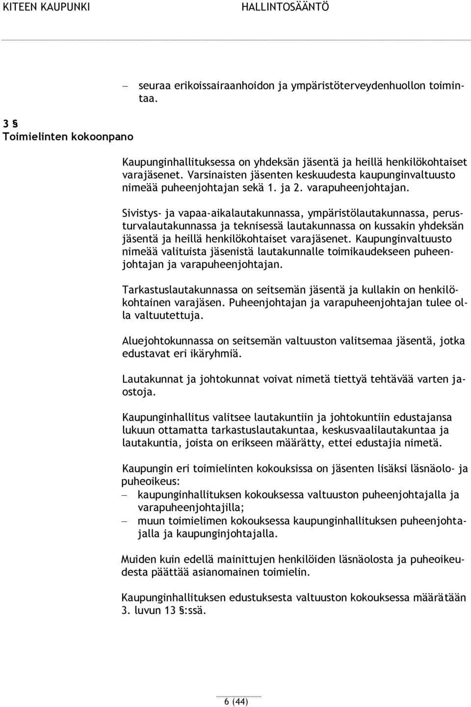 Sivistys- ja vapaa-aikalautakunnassa, ympäristölautakunnassa, perusturvalautakunnassa ja teknisessä lautakunnassa on kussakin yhdeksän jäsentä ja heillä henkilökohtaiset varajäsenet.