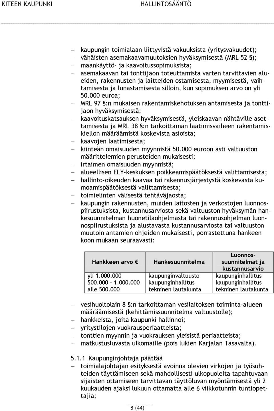 000 euroa; MRL 97 :n mukaisen rakentamiskehotuksen antamisesta ja tonttijaon hyväksymisestä; kaavoituskatsauksen hyväksymisestä, yleiskaavan nähtäville asettamisesta ja MRL 38 :n tarkoittaman