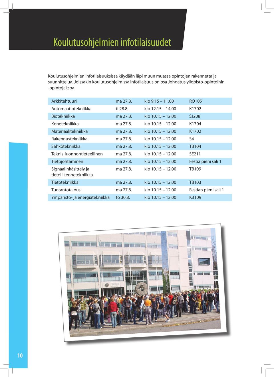 00 K1702 Biotekniikka ma 27.8. klo 10.15 12.00 SJ208 Konetekniikka ma 27.8. klo 10.15 12.00 K1704 Materiaalitekniikka ma 27.8. klo 10.15 12.00 K1702 Rakennustekniikka ma 27.8. klo 10.15 12.00 S4 Sähkötekniikka ma 27.