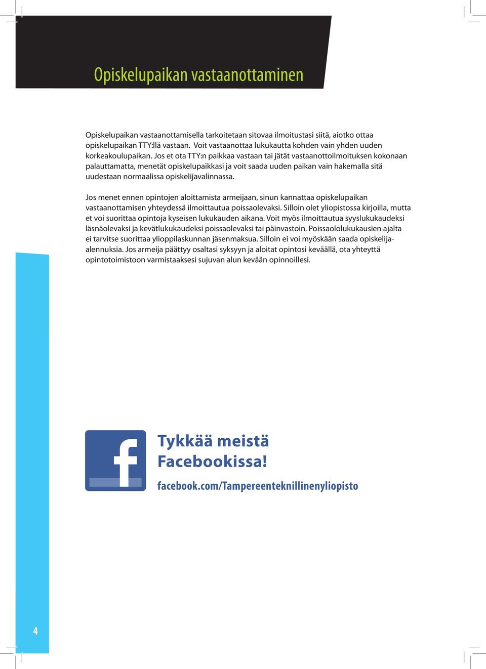 Jos et ota TTY:n paikkaa vastaan tai jätät vastaanottoilmoituksen kokonaan palauttamatta, menetät opiskelupaikkasi ja voit saada uuden paikan vain hakemalla sitä uudestaan normaalissa