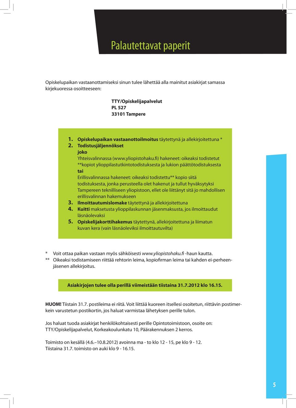 fi) hakeneet: oikeaksi todistetut **kopiot ylioppilastutkintotodistuksesta ja lukion päättötodistuksesta tai Erillisvalinnassa hakeneet: oikeaksi todistettu** kopio siitä todistuksesta, jonka