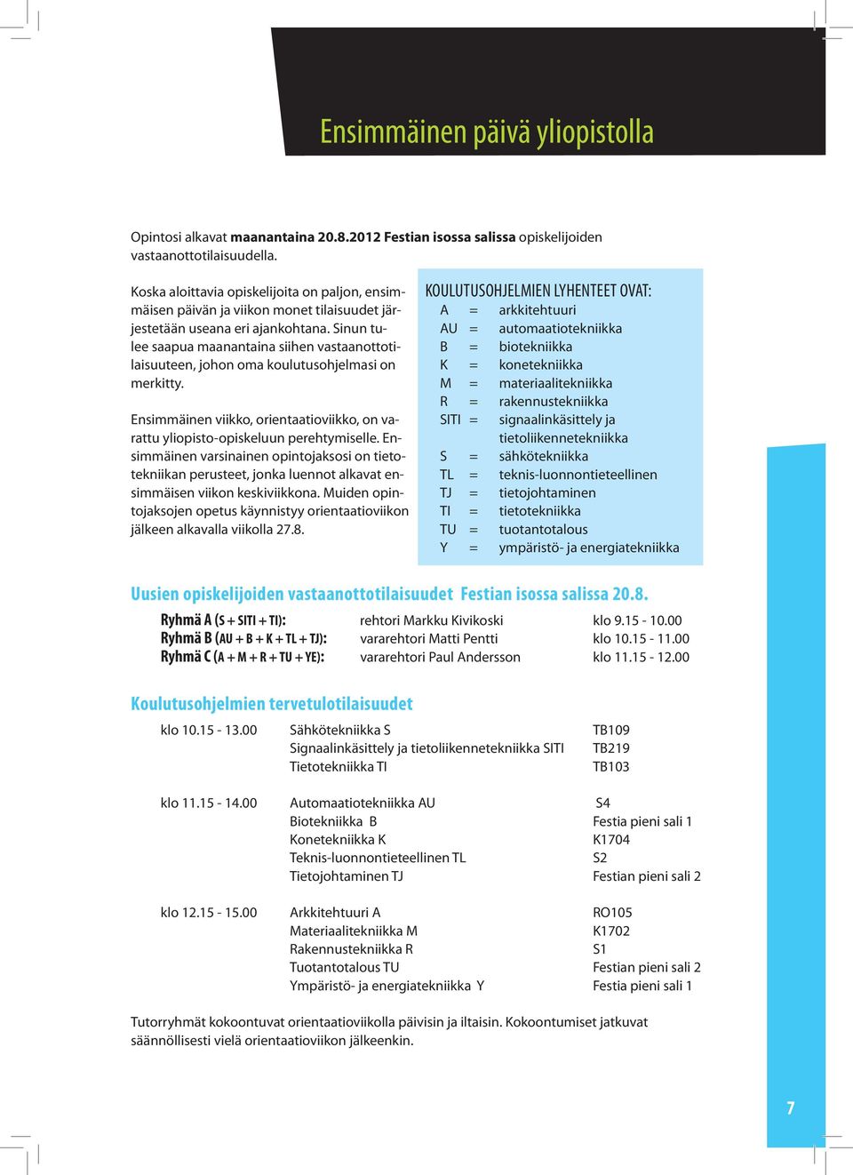 Sinun tulee saapua maanantaina siihen vastaanottotilaisuuteen, johon oma koulutusohjelmasi on merkitty. Ensimmäinen viikko, orientaatioviikko, on varattu yliopisto-opiskeluun perehtymiselle.