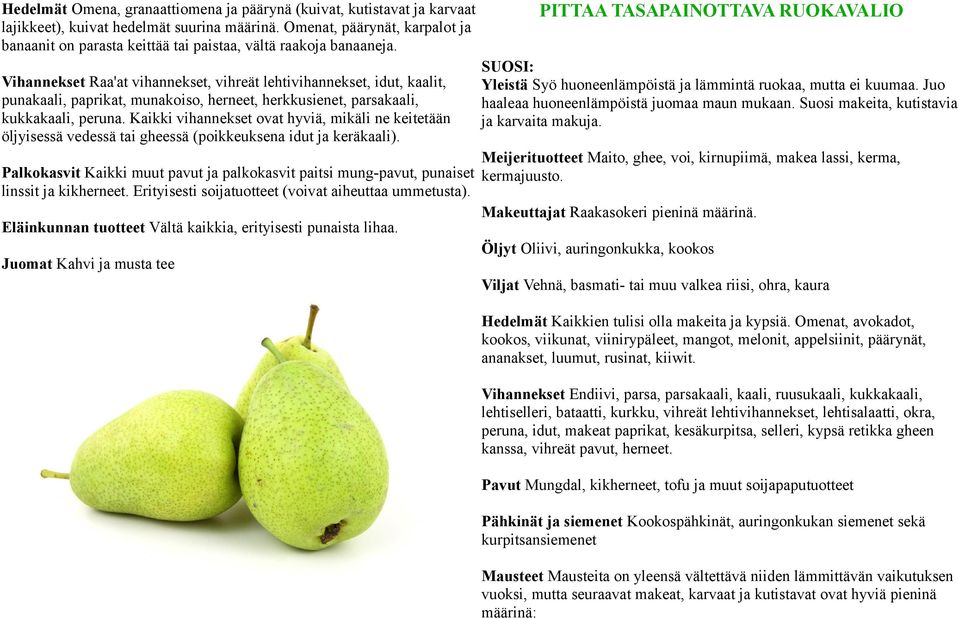 Vihannekset Raa'at vihannekset, vihreät lehtivihannekset, idut, kaalit, punakaali, paprikat, munakoiso, herneet, herkkusienet, parsakaali, kukkakaali, peruna.