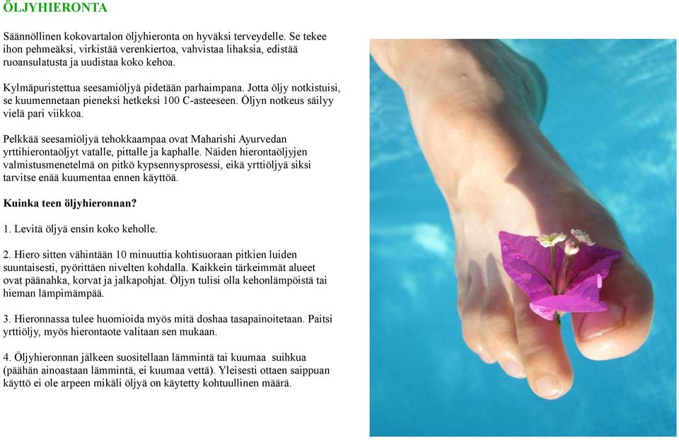 Pelkkää seesamiöljyä tehokkaampaa ovat Maharishi Ayurvedan yrttihierontaöljyt vatalle, pittalle ja kaphalle.