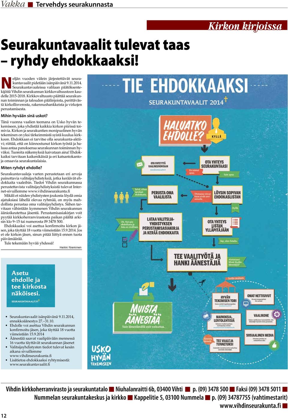 Kirkkovaltuusto päättää seurakunnan toiminnan ja talouden päälinjoista, perittävästä kirkollisverosta, rakennushankkeista ja virkojen perustamisesta. Mihin hyvään sinä uskot?