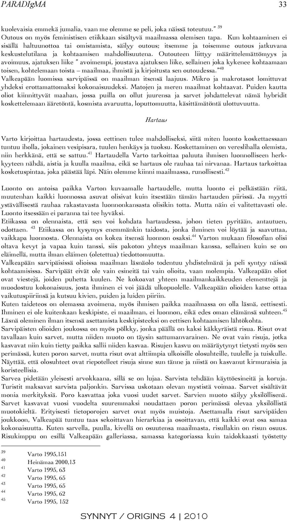 Outouteen liittyy määrittelemättömyys ja avoimuus, ajatuksen liike avoimempi, joustava ajatuksen liike, sellainen joka kykenee kohtaamaan toisen, kohtelemaan toista maailmaa, ihmistä ja kirjoitusta