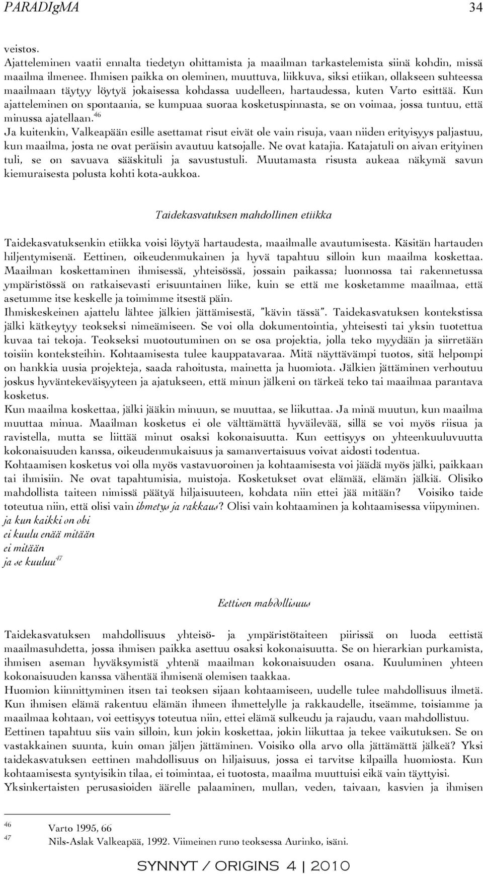 Kun ajatteleminen on spontaania, se kumpuaa suoraa kosketuspinnasta, se on voimaa, jossa tuntuu, että minussa ajatellaan.