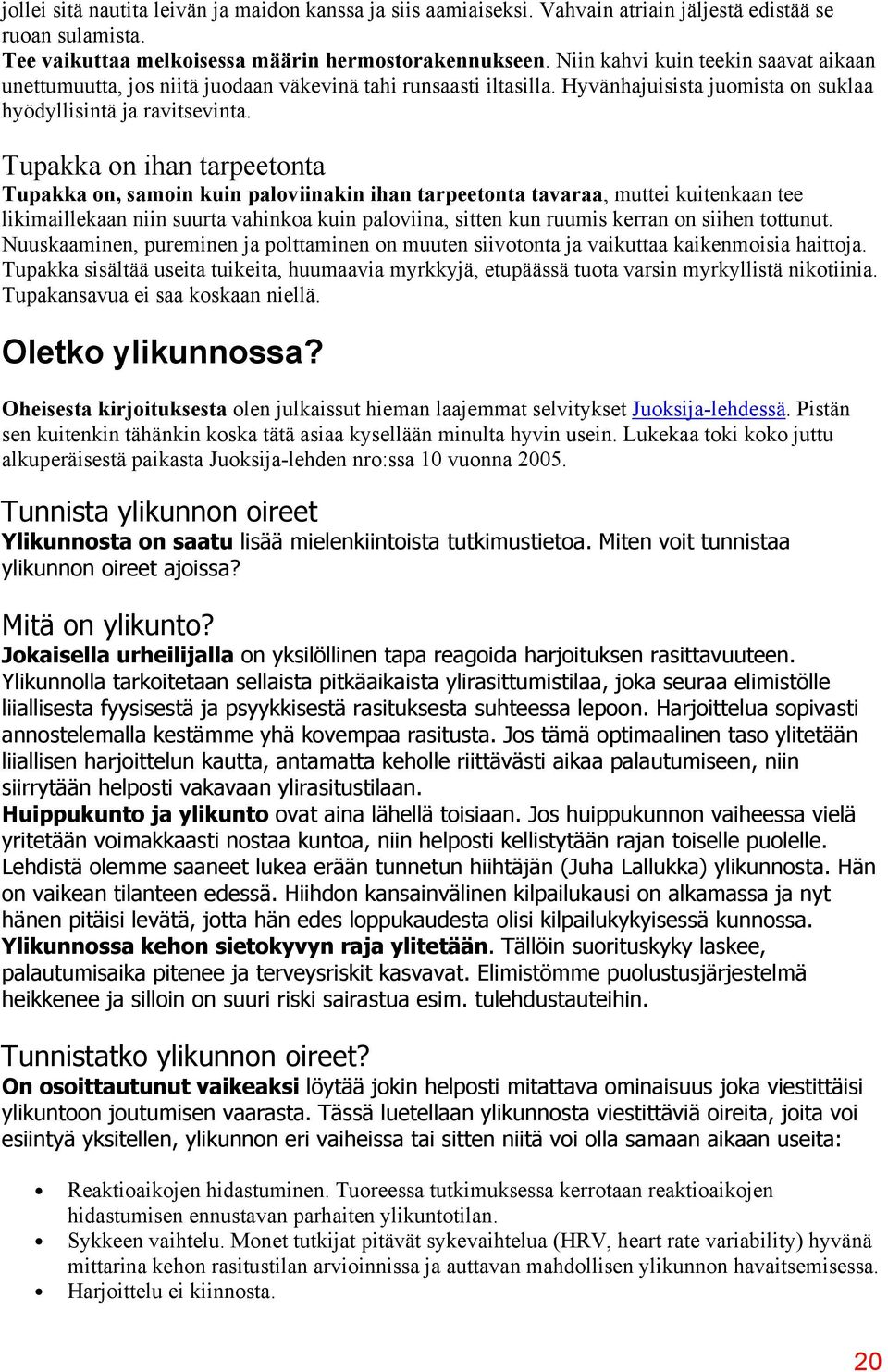 Tupakka on ihan tarpeetonta Tupakka on, samoin kuin paloviinakin ihan tarpeetonta tavaraa, muttei kuitenkaan tee likimaillekaan niin suurta vahinkoa kuin paloviina, sitten kun ruumis kerran on siihen