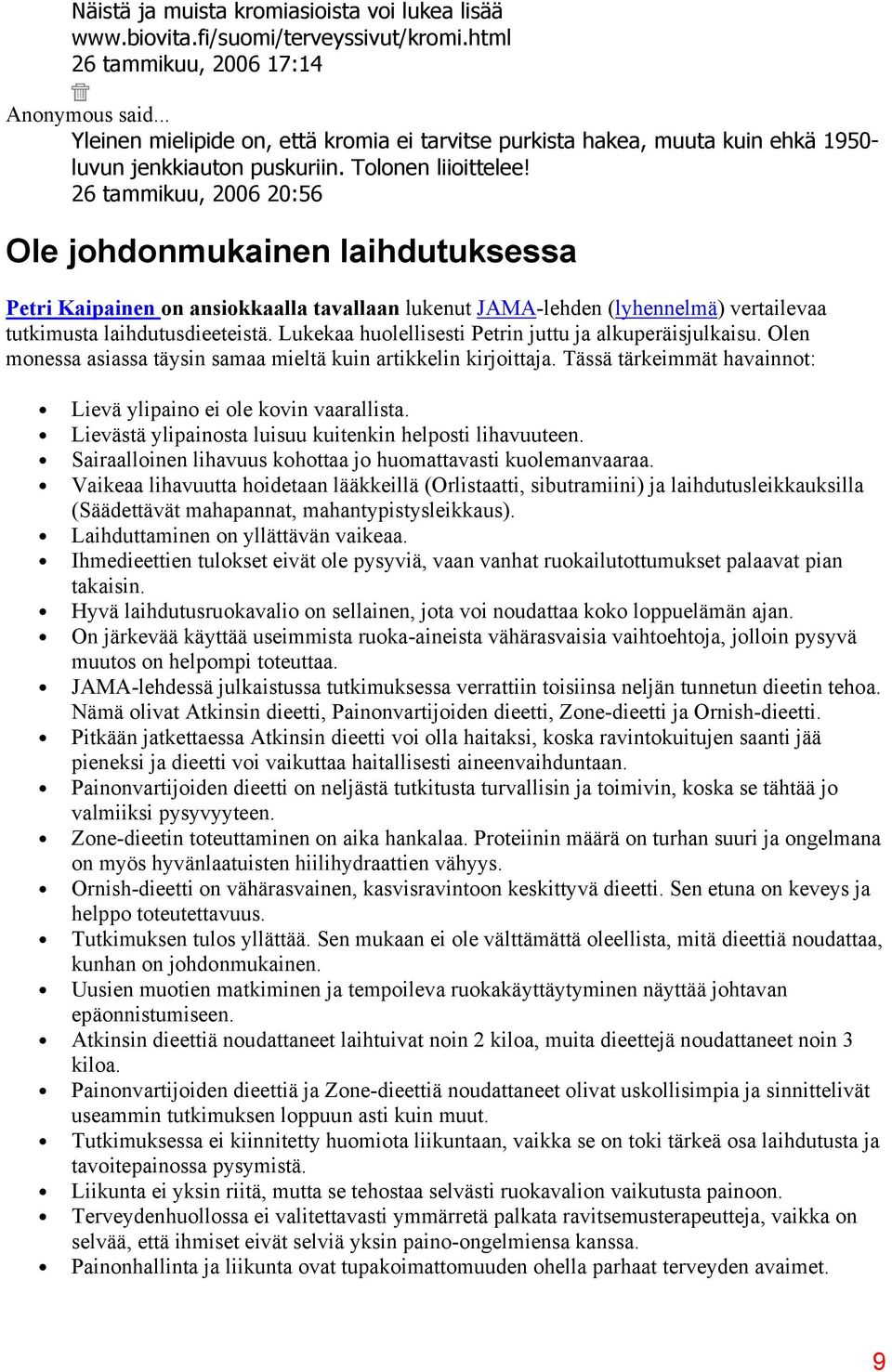 26 tammikuu, 2006 20:56 Ole johdonmukainen laihdutuksessa Petri Kaipainen on ansiokkaalla tavallaan lukenut JAMA-lehden (lyhennelmä) vertailevaa tutkimusta laihdutusdieeteistä.