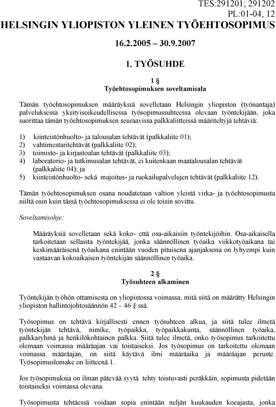 työntekijään, joka suorittaa tämän työehtosopimuksen seuraavissa palkkaliitteissä määriteltyjä tehtäviä: 1) kiinteistönhuolto- ja talousalan tehtävät (palkkaliite 01); 2) vahtimestaritehtävät