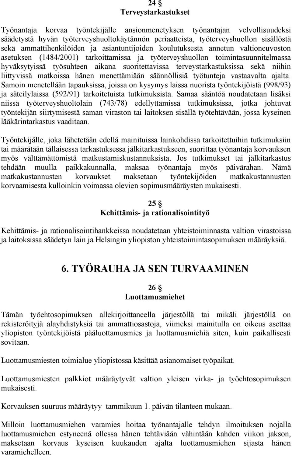 suoritettavissa terveystarkastuksissa sekä niihin liittyvissä matkoissa hänen menettämiään säännöllisiä työtunteja vastaavalta ajalta.