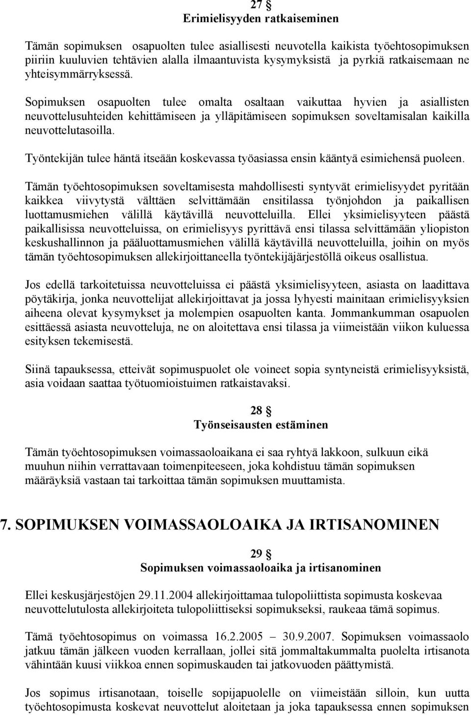 Sopimuksen osapuolten tulee omalta osaltaan vaikuttaa hyvien ja asiallisten neuvottelusuhteiden kehittämiseen ja ylläpitämiseen sopimuksen soveltamisalan kaikilla neuvottelutasoilla.