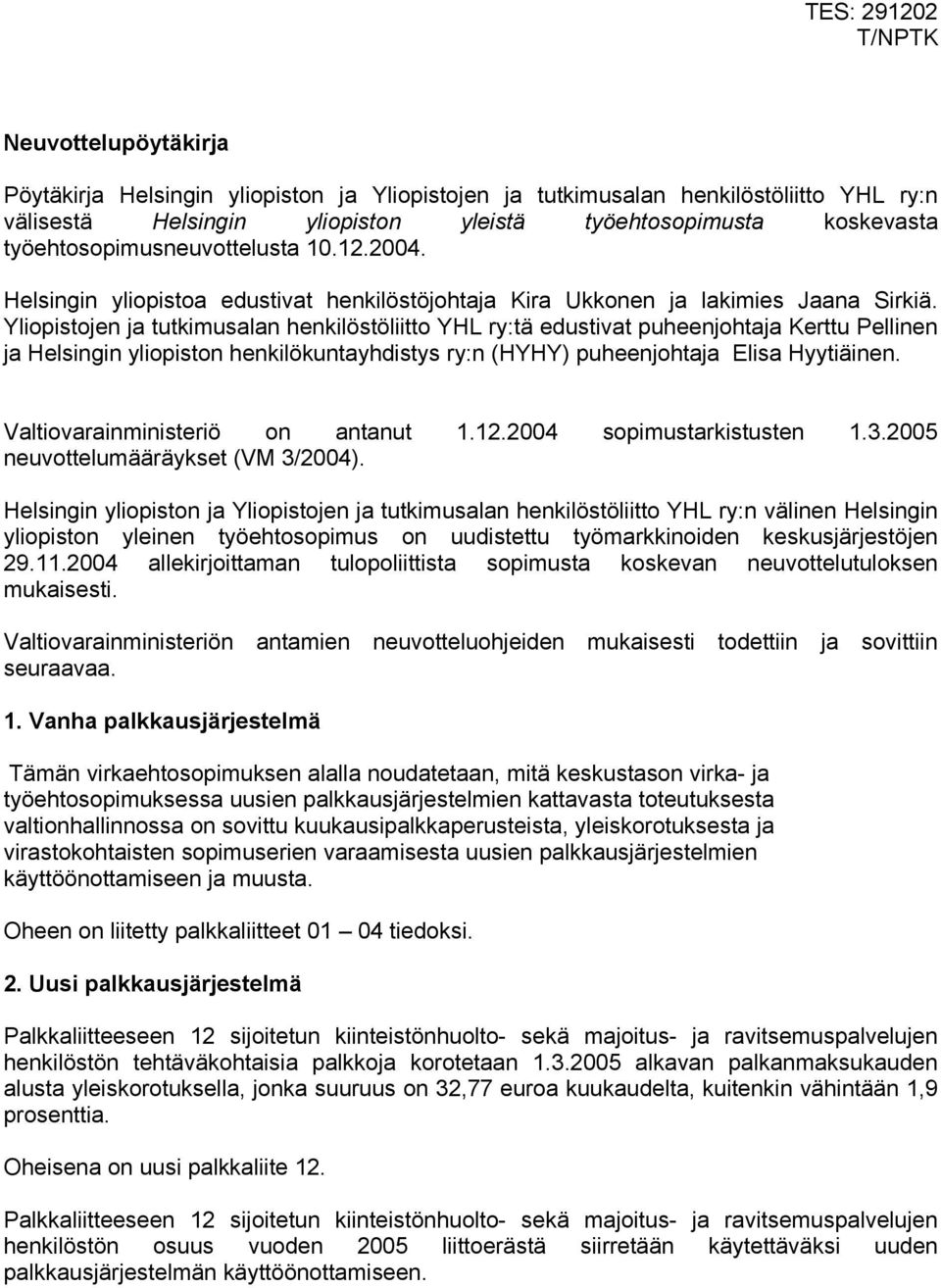 Yliopistojen ja tutkimusalan henkilöstöliitto YHL ry:tä edustivat puheenjohtaja Kerttu Pellinen ja Helsingin yliopiston henkilökuntayhdistys ry:n (HYHY) puheenjohtaja Elisa Hyytiäinen.