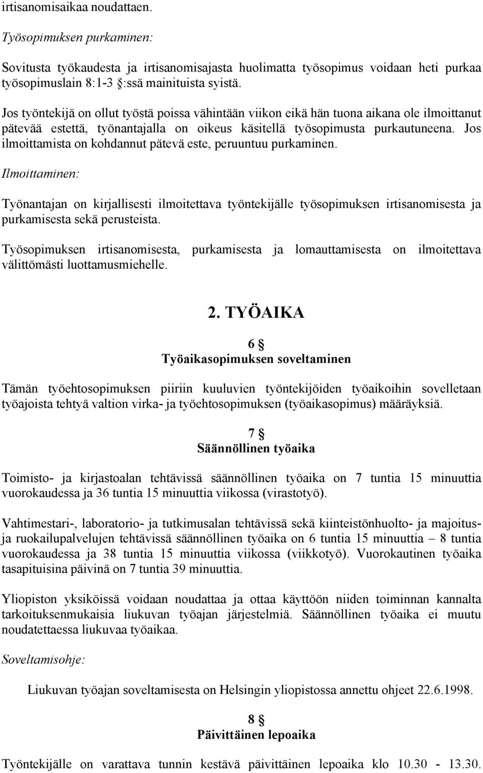 Jos ilmoittamista on kohdannut pätevä este, peruuntuu purkaminen. Ilmoittaminen: Työnantajan on kirjallisesti ilmoitettava työntekijälle työsopimuksen irtisanomisesta ja purkamisesta sekä perusteista.