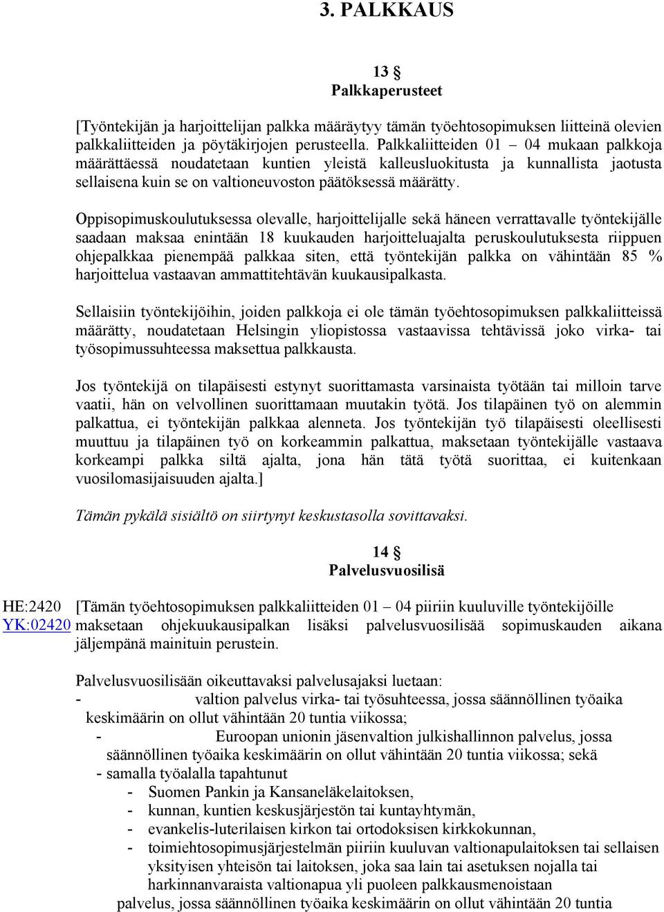 Oppisopimuskoulutuksessa olevalle, harjoittelijalle sekä häneen verrattavalle työntekijälle saadaan maksaa enintään 18 kuukauden harjoitteluajalta peruskoulutuksesta riippuen ohjepalkkaa pienempää