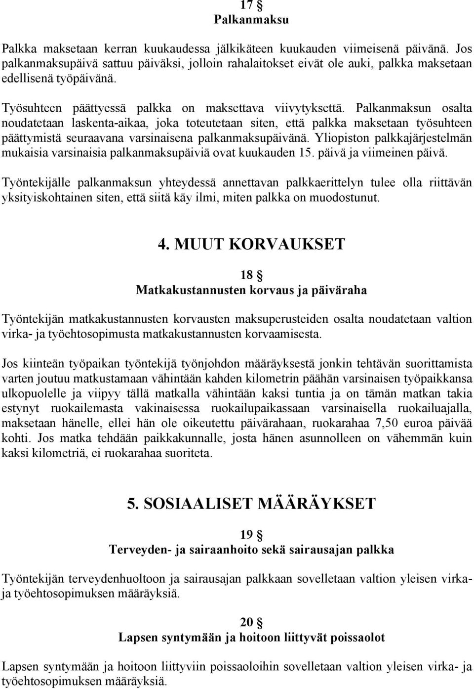 Palkanmaksun osalta noudatetaan laskenta-aikaa, joka toteutetaan siten, että palkka maksetaan työsuhteen päättymistä seuraavana varsinaisena palkanmaksupäivänä.