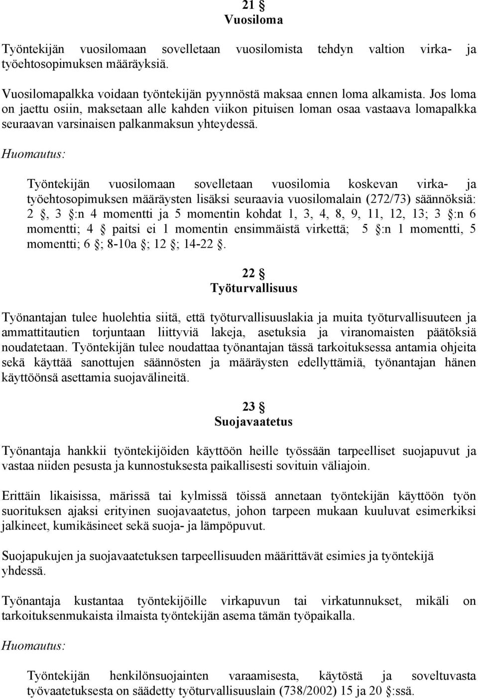 Huomautus: Työntekijän vuosilomaan sovelletaan vuosilomia koskevan virka- ja työehtosopimuksen määräysten lisäksi seuraavia vuosilomalain (272/73) säännöksiä: 2, 3 :n 4 momentti ja 5 momentin kohdat