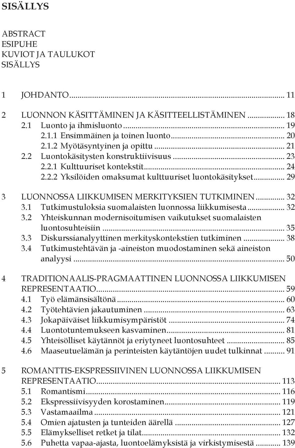 .. 32 3.1 Tutkimustuloksia suomalaisten luonnossa liikkumisesta... 32 3.2 Yhteiskunnan modernisoitumisen vaikutukset suomalaisten luontosuhteisiin... 35 3.