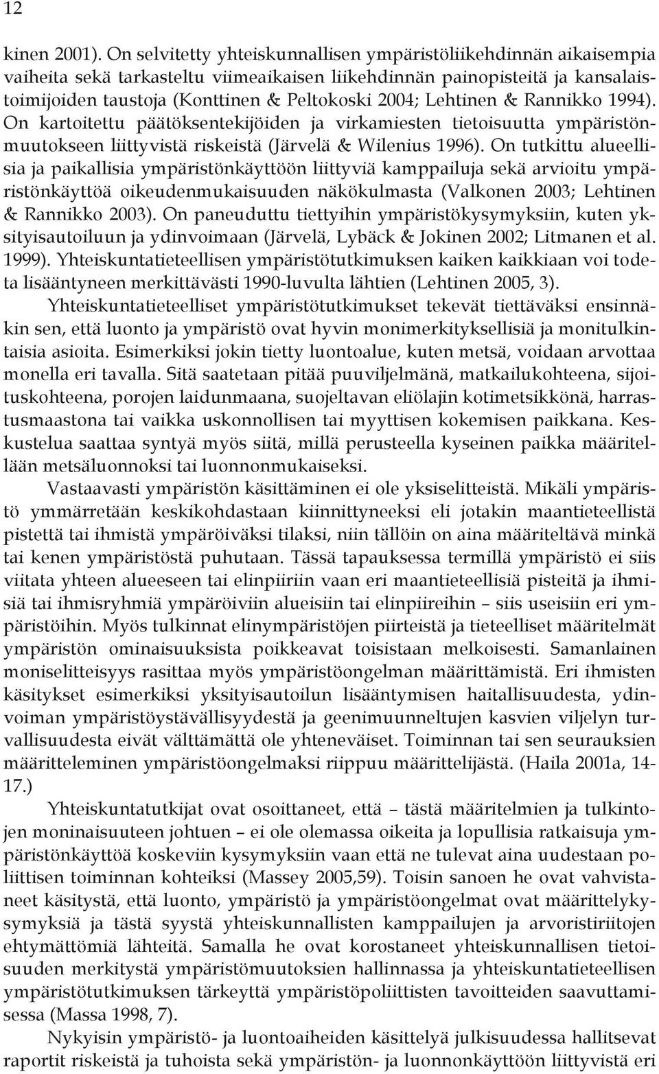 Lehtinen & Rannikko 1994). On kartoitettu päätöksentekijöiden ja virkamiesten tietoisuutta ympäristönmuutokseen liittyvistä riskeistä (Järvelä & Wilenius 1996).