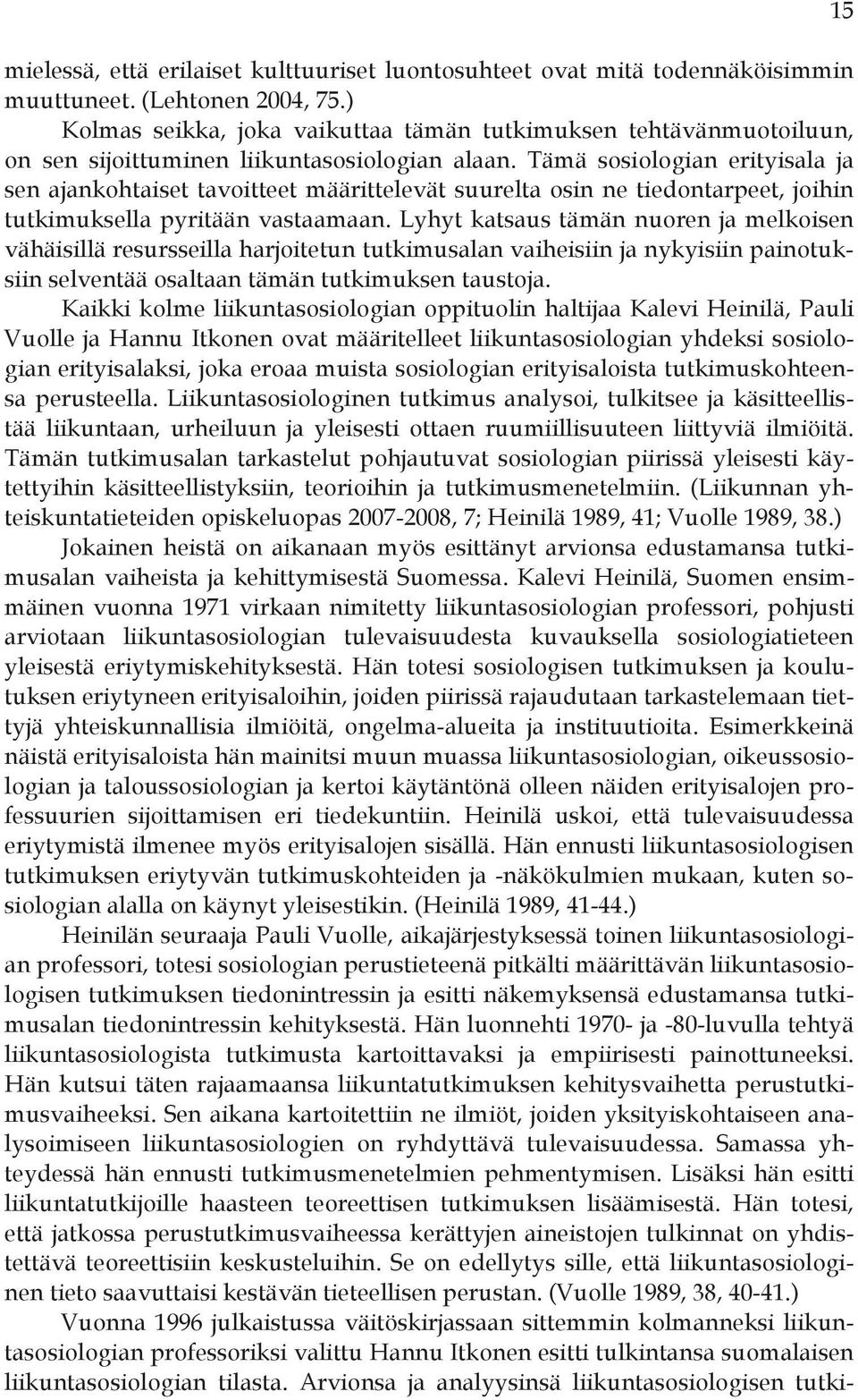 Tämä sosiologian erityisala ja sen ajankohtaiset tavoitteet määrittelevät suurelta osin ne tiedontarpeet, joihin tutkimuksella pyritään vastaamaan.