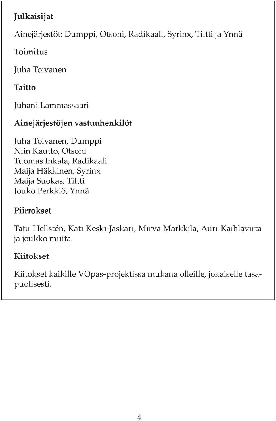 Häkkinen, Syrinx Maija Suokas, Tiltti Jouko Perkkiö, Ynnä Piirrokset Tatu Hellstén, Kati Keski-Jaskari, Mirva