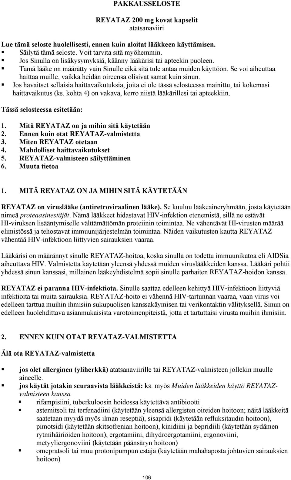 Se voi aiheuttaa haittaa muille, vaikka heidän oireensa olisivat samat kuin sinun. Jos havaitset sellaisia haittavaikutuksia, joita ei ole tässä selosteessa mainittu, tai kokemasi haittavaikutus (ks.