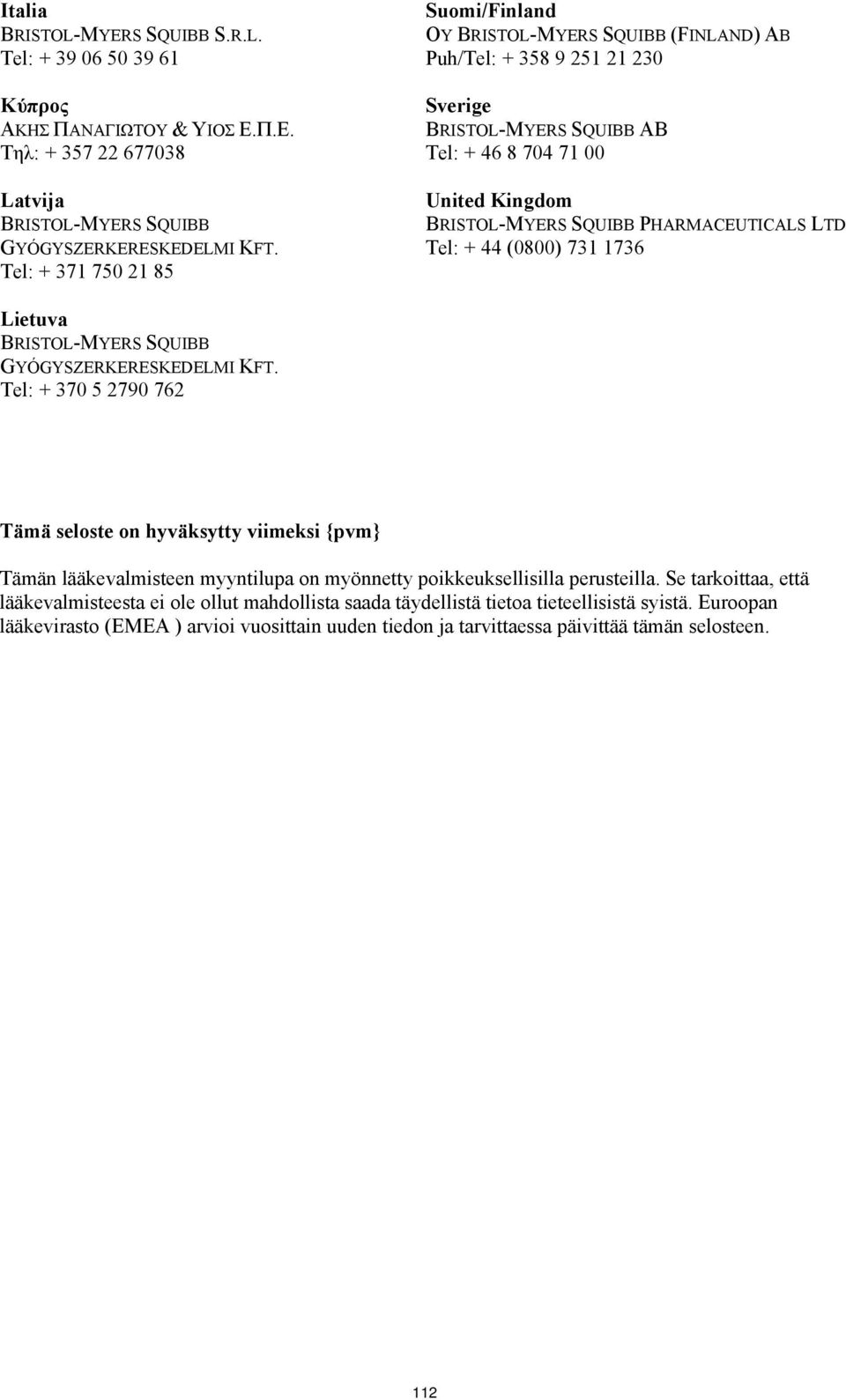 PHARMACEUTICALS LTD Tel: + 44 (0800) 731 1736 Lietuva Tel: + 370 5 2790 762 Tämä seloste on hyväksytty viimeksi {pvm} Tämän lääkevalmisteen myyntilupa on